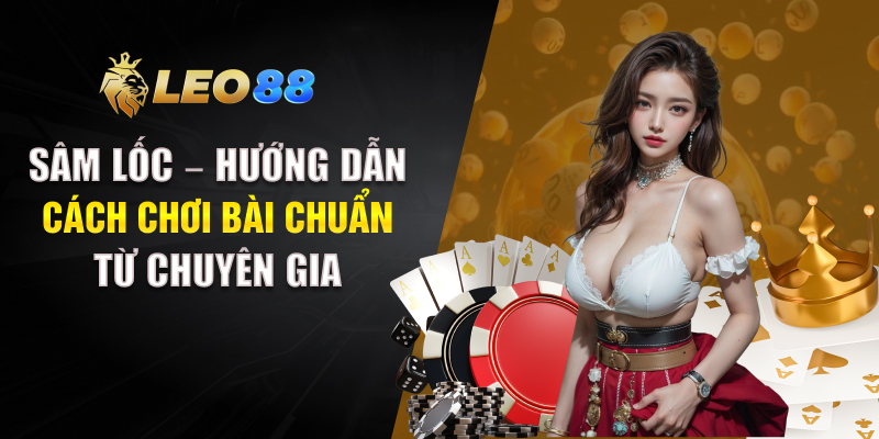 Sâm Lốc hướng dẫn cách chơi cho người mới