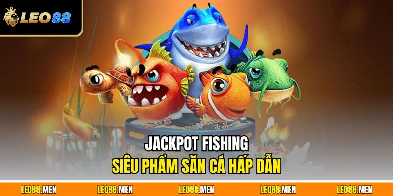 Bắn Cá LEO88 - Không Gian Đại Dương Sinh Động, Thưởng Cao Jackpot Fishing - Siêu phẩm săn cá hấp dẫn