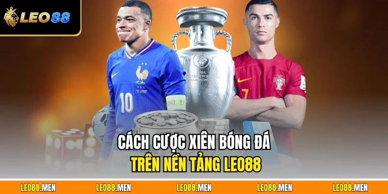 Cách cược xiên bóng đá trên nền tảng LEO88