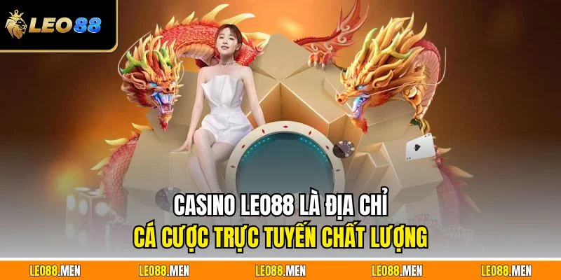 Casino LEO88 là địa chỉ cá cược trực tuyến chất lượng