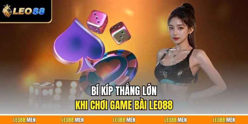 Bí kíp thắng lớn khi chơi game bài LEO88