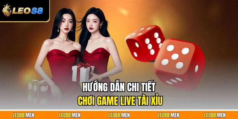 Game Live Tài Xỉu LEO88 Cực Đã Cược Mượt Tương Tác Thật Hướng dẫn chi tiết chơi game live tài xỉu