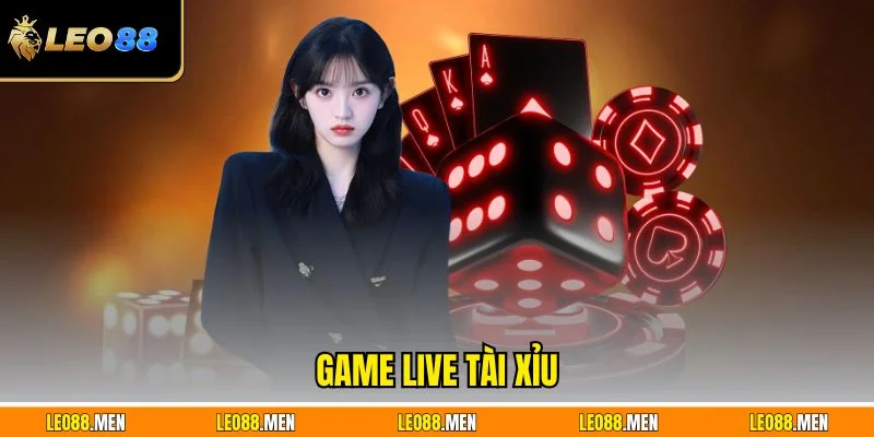 Game Live Tài Xỉu LEO88 Cực Đã Cược Mượt Tương Tác Thật Game live tài xỉu trực tuyến