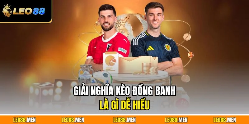 Giải nghĩa kèo đồng banh là gì dễ hiểu 