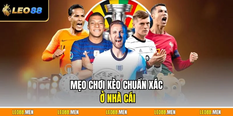 Mẹo chơi kèo chuẩn xác ở nhà cái