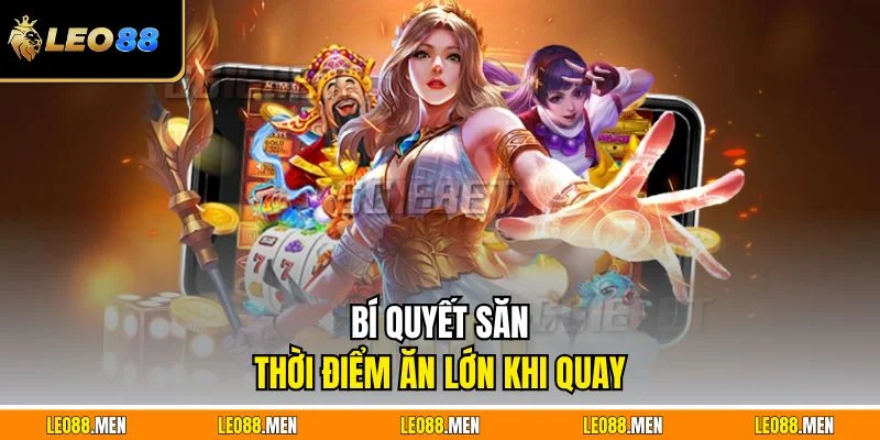 Bí quyết săn thời điểm ăn lớn khi quay