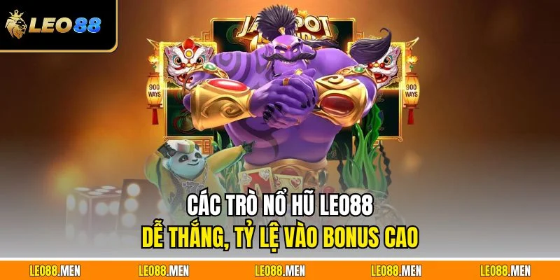 Các trò nổ hũ LEO88 dễ thắng, tỷ lệ vào bonus cao