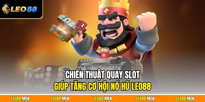 Chiến thuật quay slot giúp tăng cơ hội nổ hũ LEO88