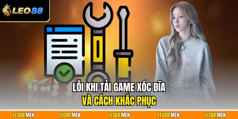 Lỗi khi tải game xóc đĩa và cách khắc phục